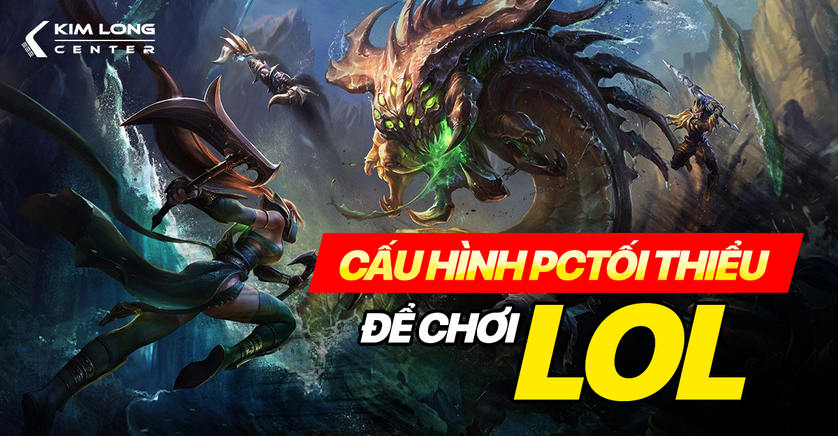 Cấu hình tối thiểu để chơi được Liên Minh Huyền Thoại (LOL)